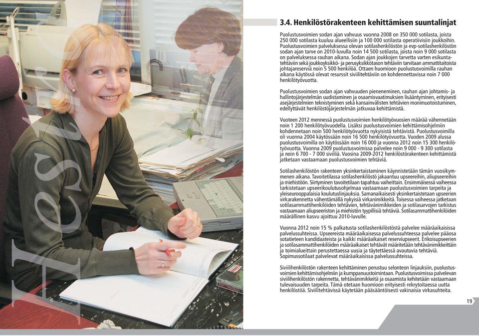 Puolustusvoimien palveluksessa olevan sotilashenkilöstön ja evp-sotilashenkilöstön sodan ajan tarve on 2010-luvulla noin 14 500 sotilasta, joista noin 9 000 sotilasta on palveluksessa rauhan aikana.