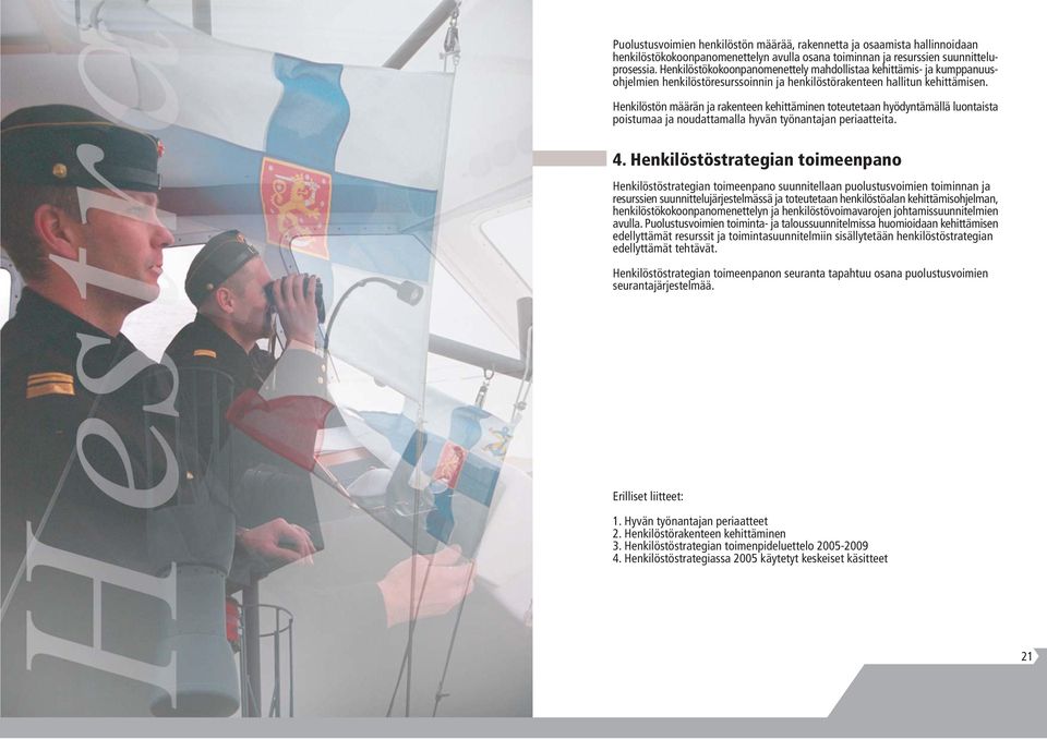 Henkilöstön määrän ja rakenteen kehittäminen toteutetaan hyödyntämällä luontaista poistumaa ja noudattamalla hyvän työnantajan periaatteita. 4.