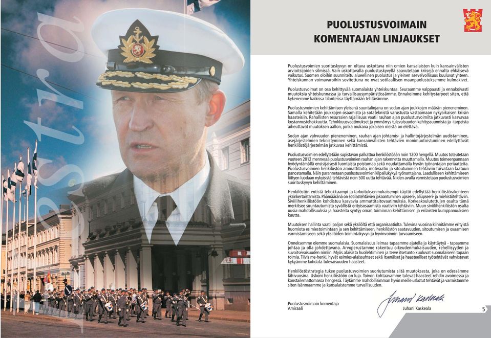 Yhteiskunnan voimavaroihin sovitettuna ne ovat sotilaallisen maanpuolustuksemme kulmakivet. Puolustusvoimat on osa kehittyvää suomalaista yhteiskuntaa.