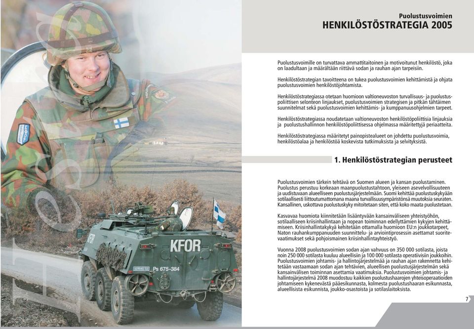 Henkilöstöstrategiassa otetaan huomioon valtioneuvoston turvallisuus- ja puolustuspoliittisen selonteon linjaukset, puolustusvoimien strategisen ja pitkän tähtäimen suunnitelmat sekä puolustusvoimien