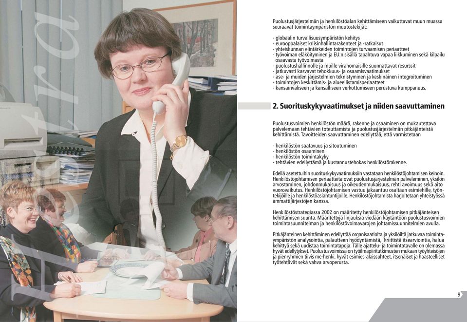 työvoimasta - puolustushallinnolle ja muille viranomaisille suunnattavat resurssit - jatkuvasti kasvavat tehokkuus- ja osaamisvaatimukset - ase- ja muiden järjestelmien teknistyminen ja keskinäinen