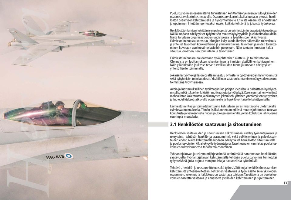 Erilaista osaamista arvostetaan ja oppiminen liitetään luontevaksi osaksi kaikkia tehtäviä ja jokaista työnkuvaa. Henkilöstöjohtamisen kehittämisen painopiste on esimiestoiminnassa ja johtajuudessa.