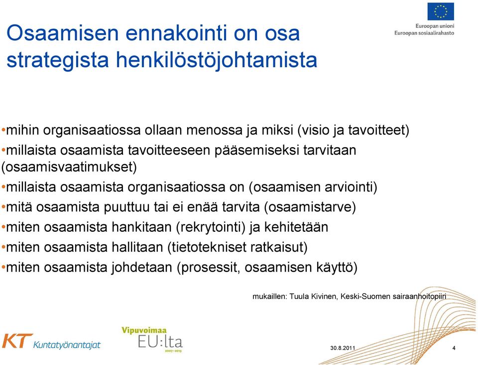 osaamista puuttuu tai ei enää tarvita (osaamistarve) miten osaamista hankitaan (rekrytointi) ja kehitetään miten osaamista hallitaan