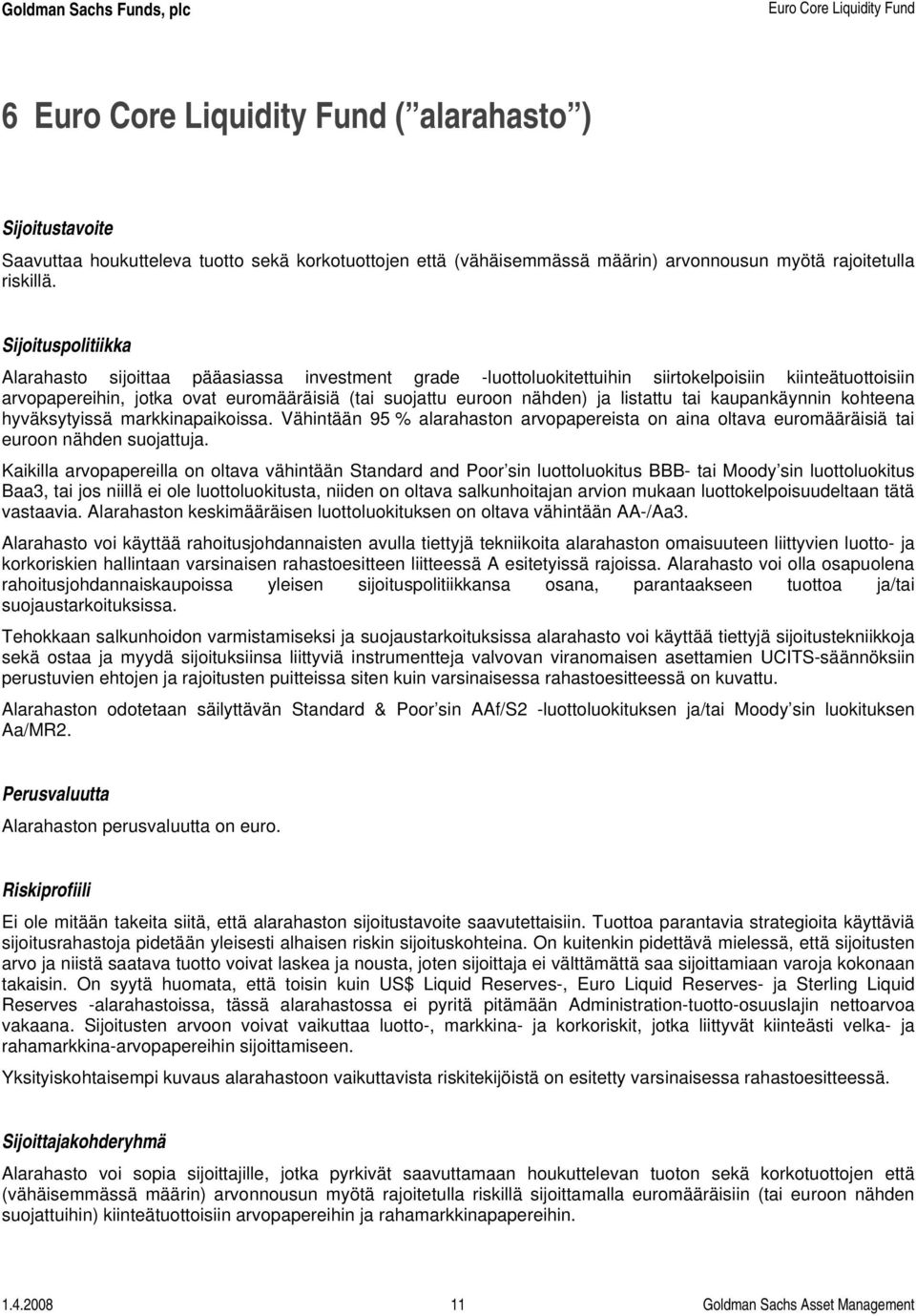 Sijoituspolitiikka Alarahasto sijoittaa pääasiassa investment grade -luottoluokitettuihin siirtokelpoisiin kiinteätuottoisiin arvopapereihin, jotka ovat euromääräisiä (tai suojattu euroon nähden) ja