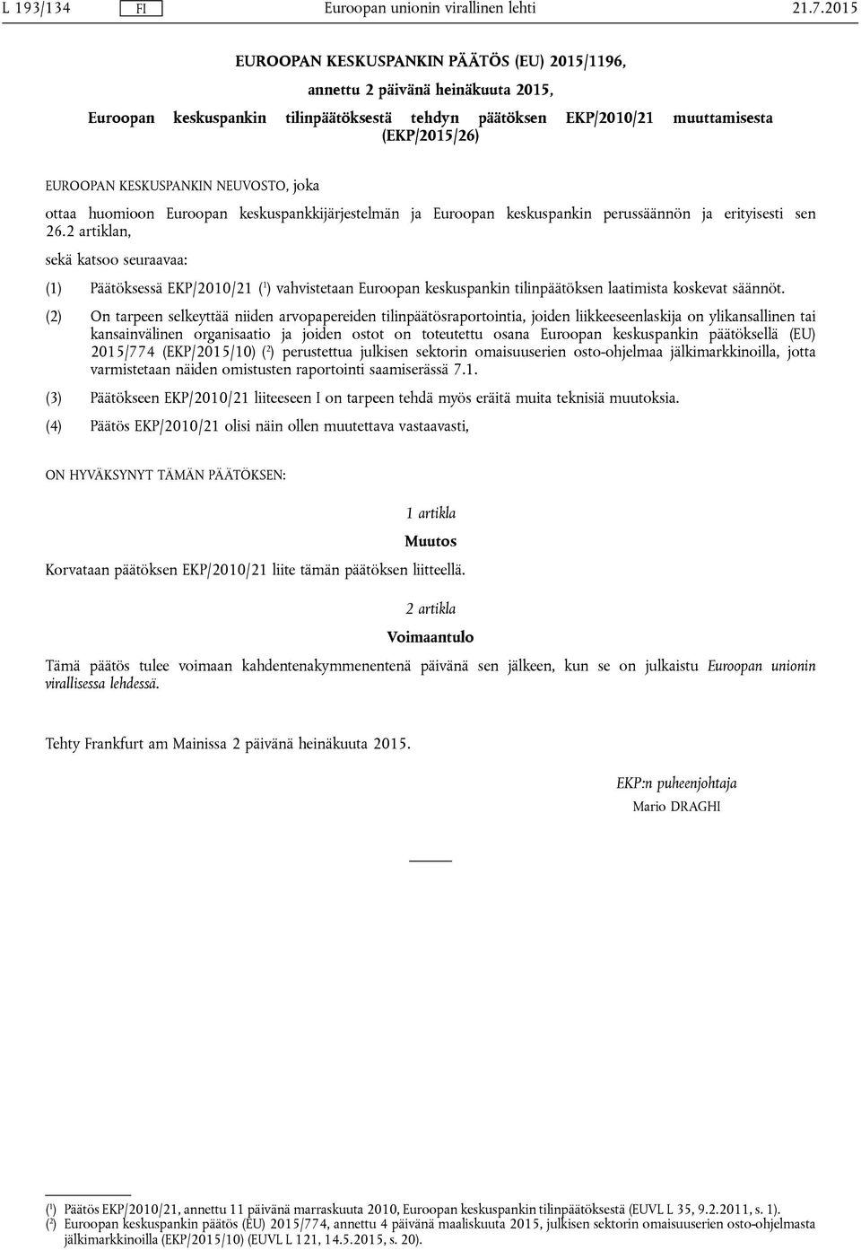 2 artiklan, sekä katsoo seuraavaa: (1) Päätöksessä EKP/2010/21 ( 1 ) vahvistetaan Euroopan keskuspankin tilinpäätöksen laatimista koskevat säännöt.