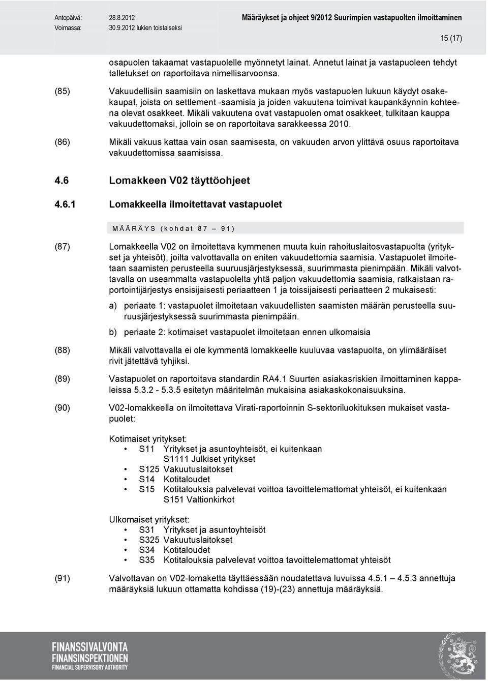 Mikäli vakuutena ovat vastapuolen omat osakkeet, tulkitaan kauppa vakuudettomaksi, jolloin se on raportoitava sarakkeessa 2010.