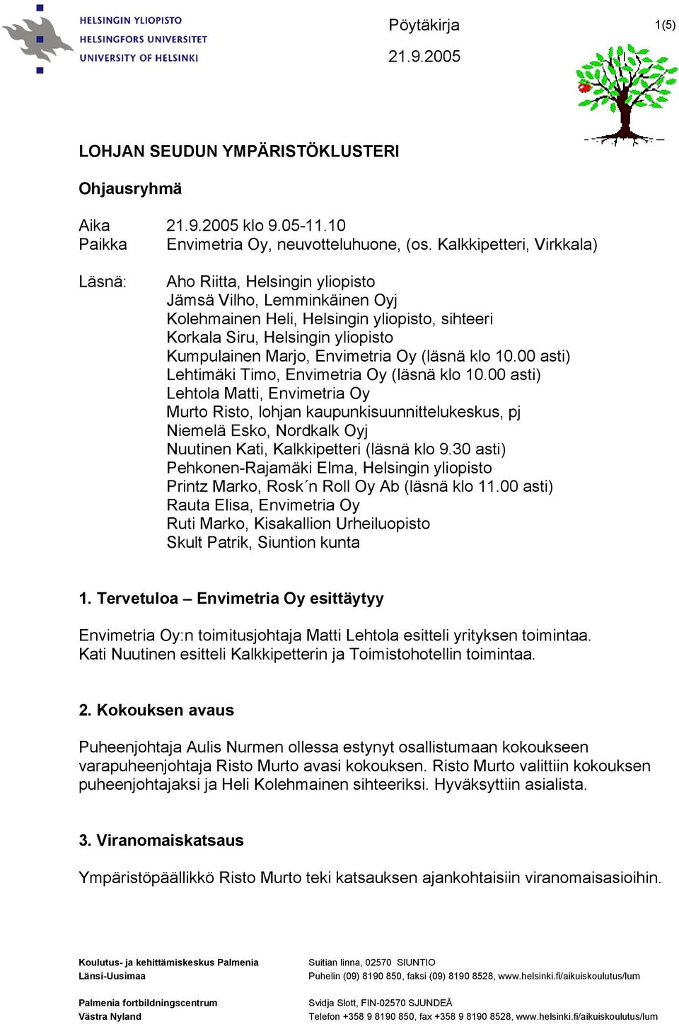 Envimetria Oy (läsnä klo 10.00 asti) Lehtimäki Timo, Envimetria Oy (läsnä klo 10.
