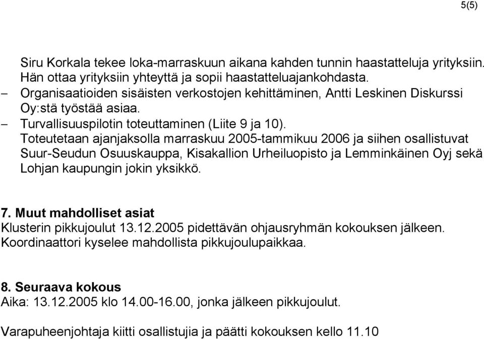 Toteutetaan ajanjaksolla marraskuu 2005tammikuu 2006 ja siihen osallistuvat SuurSeudun Osuuskauppa, Kisakallion Urheiluopisto ja Lemminkäinen Oyj sekä Lohjan kaupungin jokin yksikkö. 7.