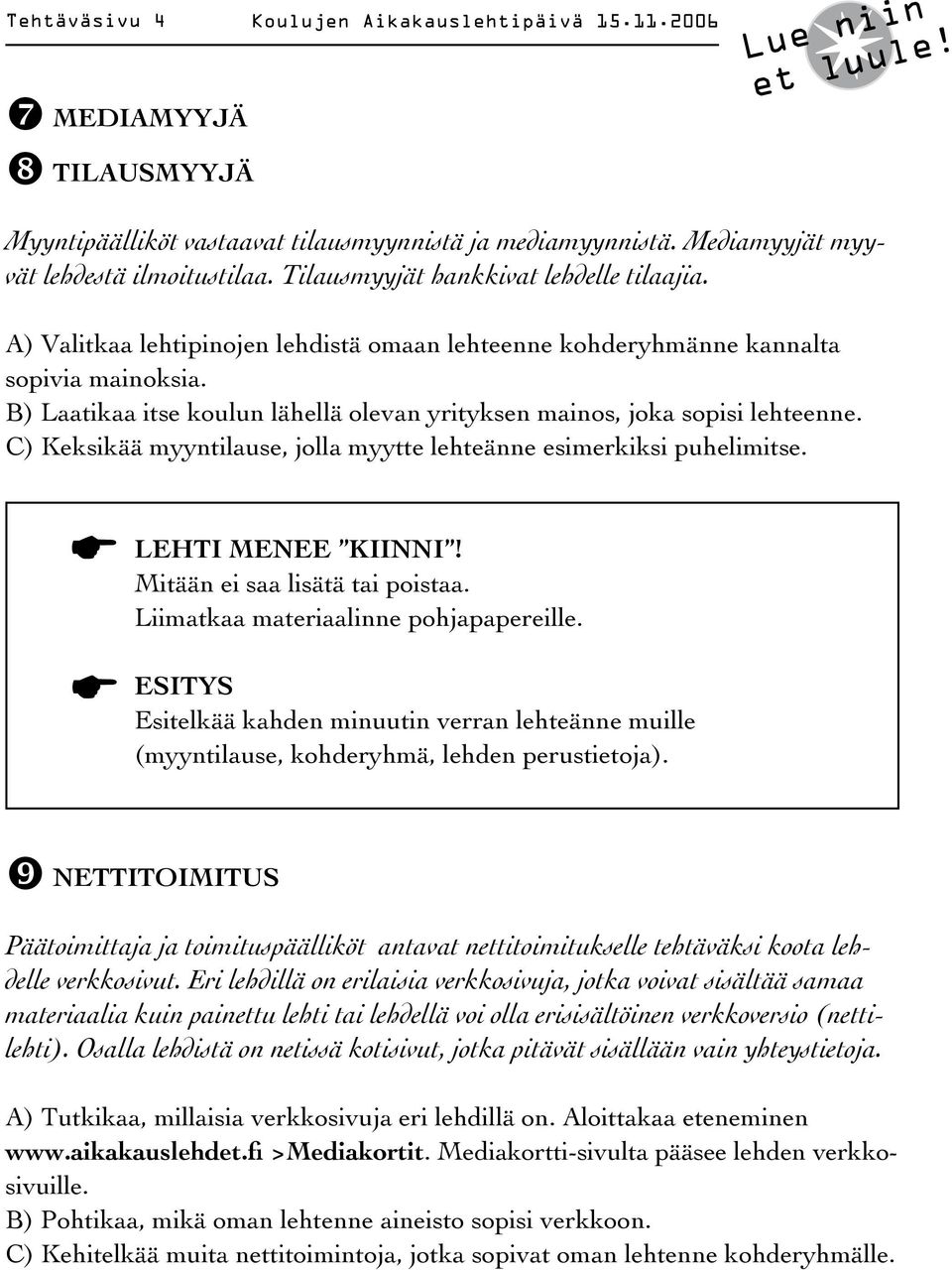 C) Keksikää myyntilause, jolla myytte lehteänne esimerkiksi puhelimitse. LHTI MN KIINNI! Mitään ei saa lisätä tai poistaa. Liimatkaa materiaalinne pohjapapereille.