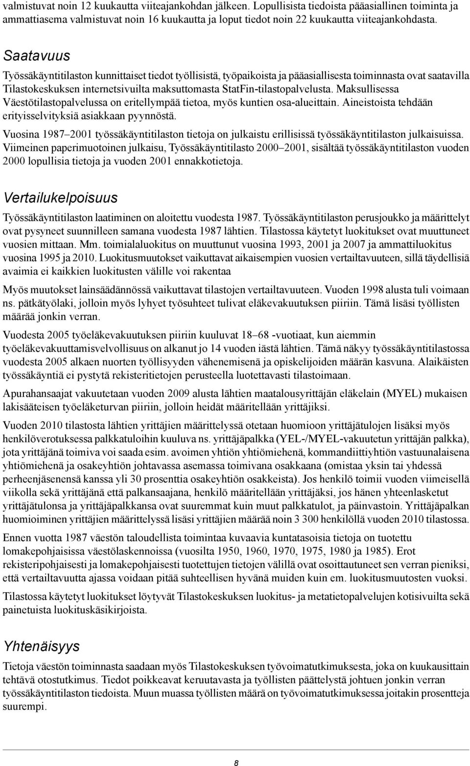 Maksullisessa Väestötilastopalvelussa on eritellympää tietoa, myös kuntien osa-alueittain. Aineistoista tehdään erityisselvityksiä asiakkaan pyynnöstä.