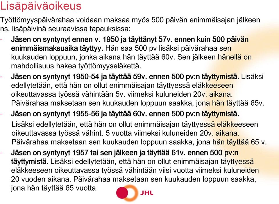 - Jäsen on syntynyt 1950-54 ja täyttää 59v. ennen 500 pv:n täyttymistä. Lisäksi edellytetään, että hän on ollut enimmäisajan täyttyessä eläkkeeseen oikeuttavassa työssä vähintään 5v.