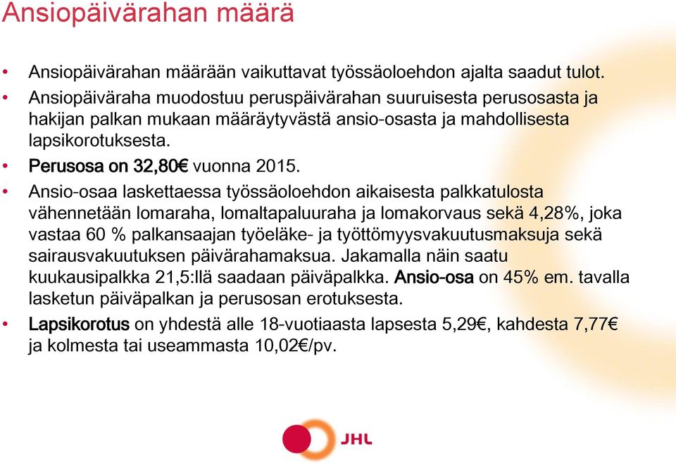 Ansio-osaa laskettaessa työssäoloehdon aikaisesta palkkatulosta vähennetään lomaraha, lomaltapaluuraha ja lomakorvaus sekä 4,28%, joka vastaa 60 % palkansaajan työeläke- ja