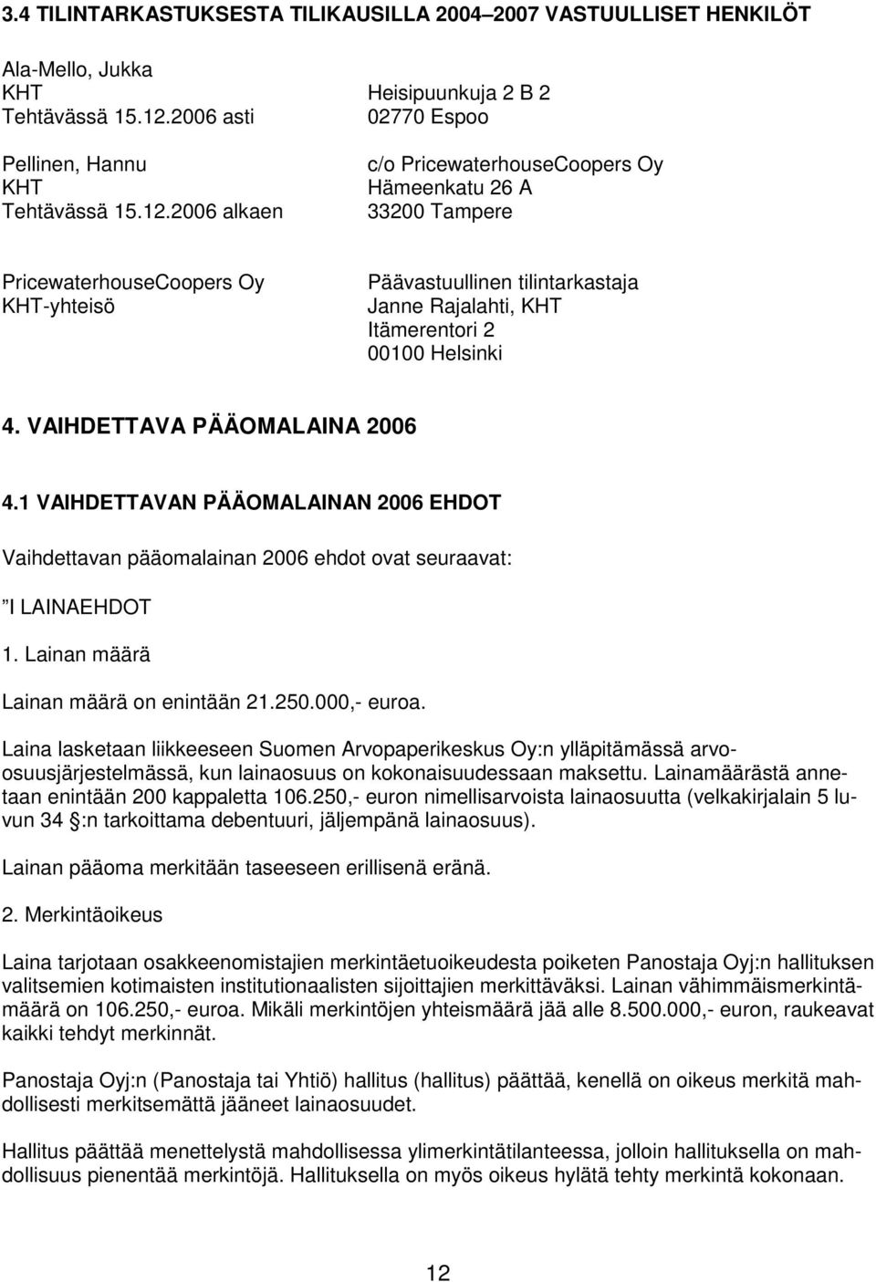 2006 alkaen c/o PricewaterhouseCoopers Oy Hämeenkatu 26 A 33200 Tampere PricewaterhouseCoopers Oy KHT-yhteisö Päävastuullinen tilintarkastaja Janne Rajalahti, KHT Itämerentori 2 00100 Helsinki 4.