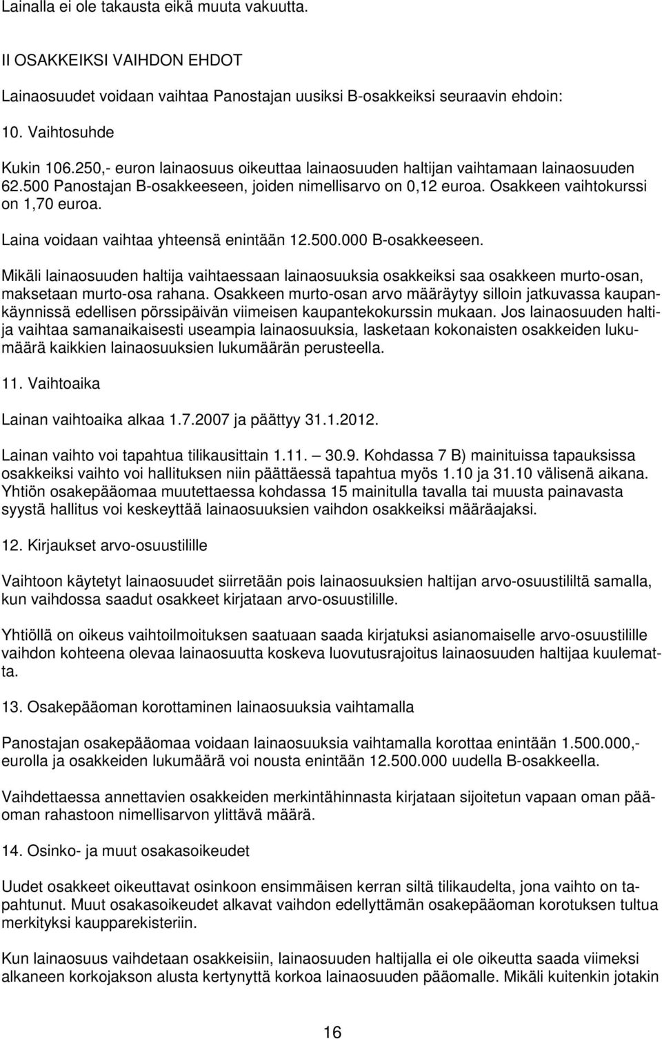 Laina voidaan vaihtaa yhteensä enintään 12.500.000 B-osakkeeseen. Mikäli lainaosuuden haltija vaihtaessaan lainaosuuksia osakkeiksi saa osakkeen murto-osan, maksetaan murto-osa rahana.