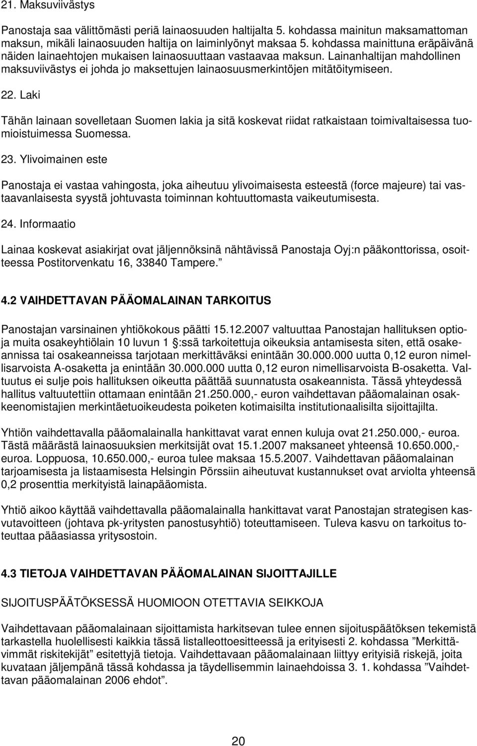 22. Laki Tähän lainaan sovelletaan Suomen lakia ja sitä koskevat riidat ratkaistaan toimivaltaisessa tuomioistuimessa Suomessa. 23.