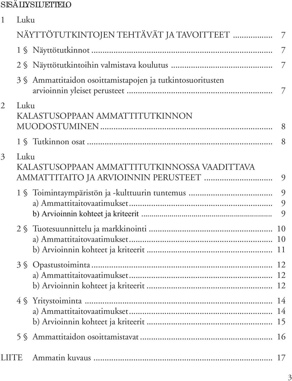 .. 8 3 Luku KALASTUSOPPAAN AMMATTITUTKINNOSSA VAADITTAVA AMMATTITAITO JA ARVIOINNIN PERUSTEET... 9 1 Toimintaympäristön ja -kulttuurin tuntemus... 9 a) Ammattitaitovaatimukset.