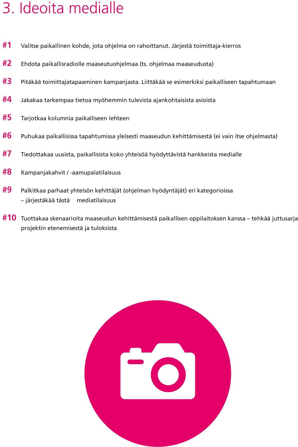 Liittäkää se esimerkiksi paikalliseen tapahtumaan #4 Jakakaa tarkempaa tietoa myöhemmin tulevista ajankohtaisista asioista #5 Tarjotkaa kolumnia paikalliseen lehteen #6 Puhukaa paikallisissa