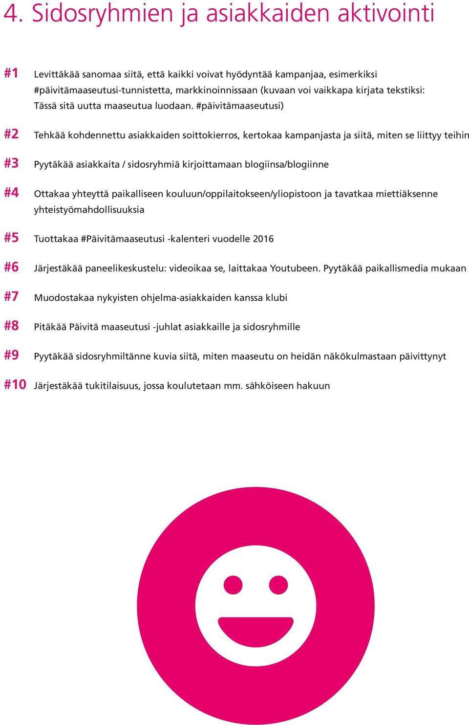 #päivitämaaseutusi) #2 Tehkää kohdennettu asiakkaiden soittokierros, kertokaa kampanjasta ja siitä, miten se liittyy teihin #3 Pyytäkää asiakkaita / sidosryhmiä kirjoittamaan blogiinsa/blogiinne #4