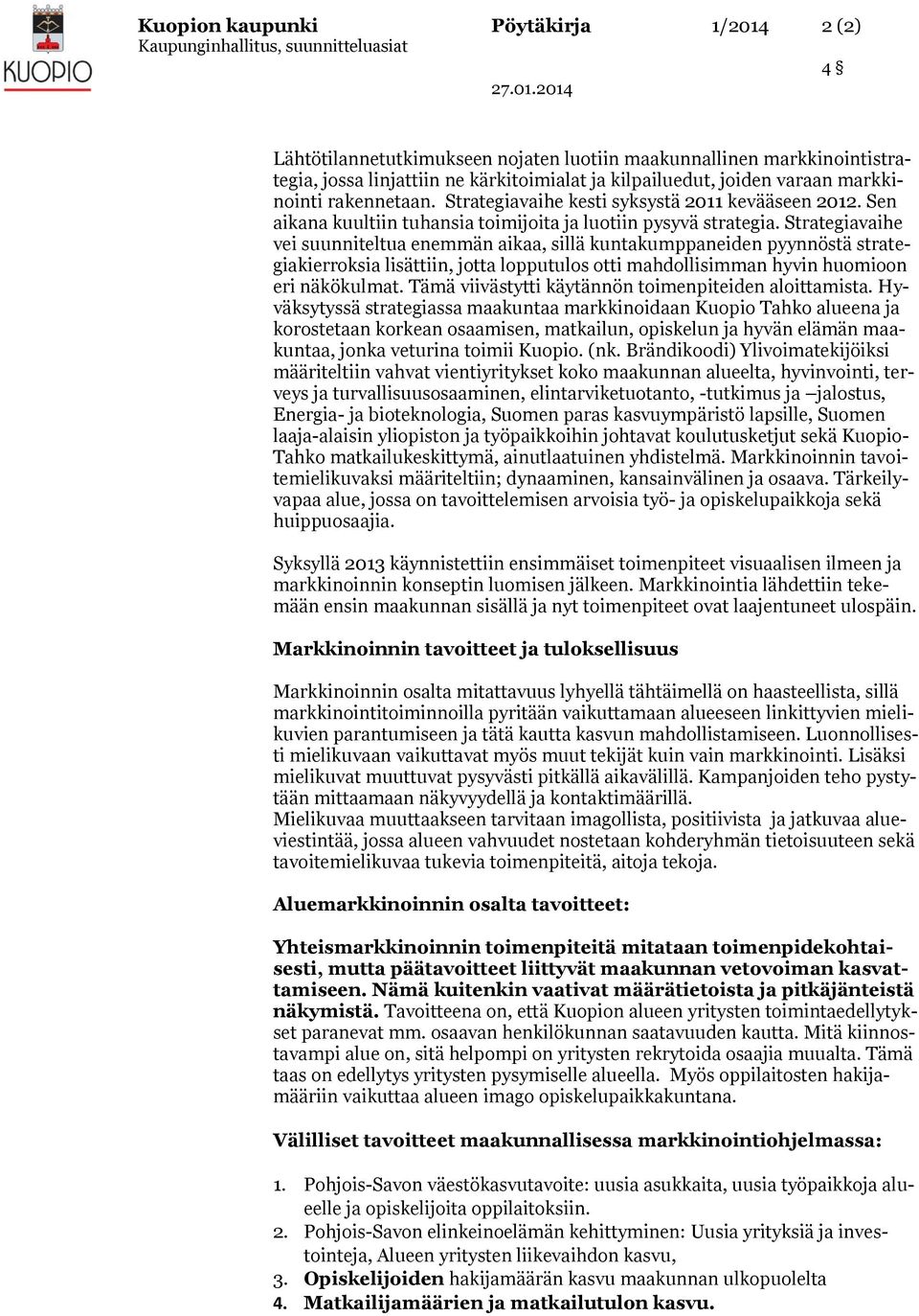 Strategiavaihe vei suunniteltua enemmän aikaa, sillä kuntakumppaneiden pyynnöstä strategiakierroksia lisättiin, jotta lopputulos otti mahdollisimman hyvin huomioon eri näkökulmat.