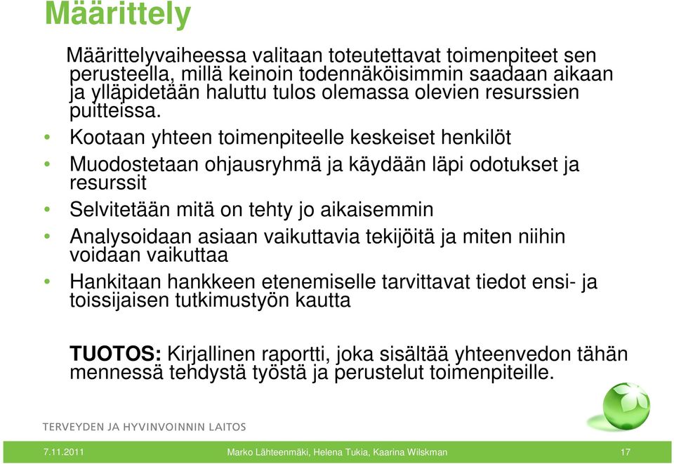 Kootaan yhteen toimenpiteelle keskeiset henkilöt Muodostetaan ohjausryhmä ja käydään läpi odotukset ja resurssit Selvitetään mitä on tehty jo aikaisemmin Analysoidaan asiaan