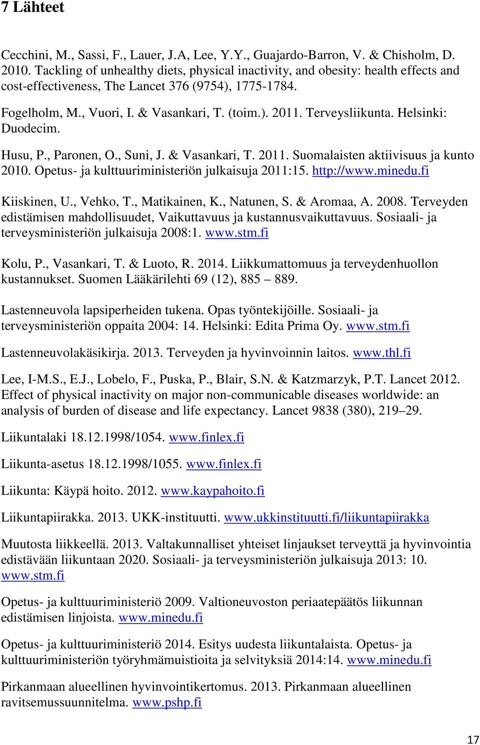 Terveysliikunta. Helsinki: Duodecim. Husu, P., Paronen, O., Suni, J. & Vasankari, T. 2011. Suomalaisten aktiivisuus ja kunto 2010. Opetus- ja kulttuuriministeriön julkaisuja 2011:15. http://www.