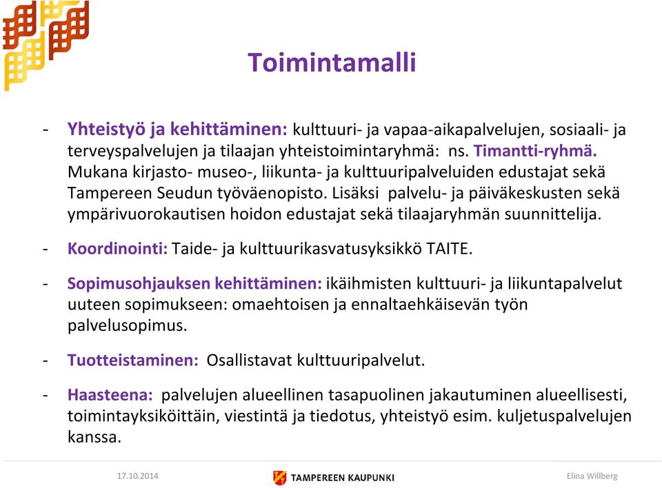 Lisäksi palvelu-ja päiväkeskusten sekä ympärivuorokautisen hoidon edustajat sekä tilaajaryhmän suunnittelija. - Koordinointi: Taide- ja kulttuurikasvatusyksikkö TAITE.