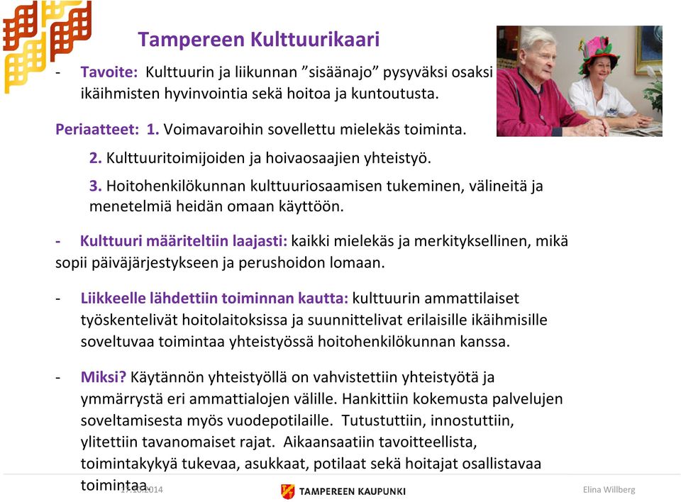 - Kulttuuri määriteltiin laajasti: kaikki mielekäs ja merkityksellinen, mikä sopii päiväjärjestykseen ja perushoidon lomaan.