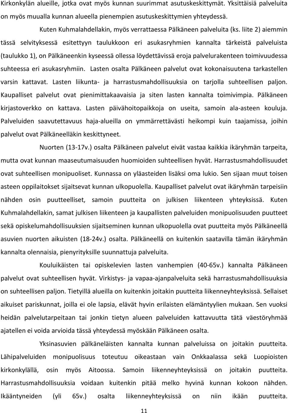 liite 2) aiemmin tässä selvityksessä esitettyyn taulukkoon eri asukasryhmien kannalta tärkeistä palveluista (taulukko 1), on Pälkäneenkin kyseessä ollessa löydettävissä eroja palvelurakenteen