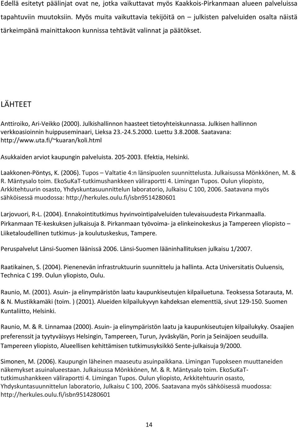 Julkishallinnon haasteet tietoyhteiskunnassa. Julkisen hallinnon verkkoasioinnin huippuseminaari, Lieksa 23. 24.5.2000. Luettu 3.8.2008. Saatavana: http://www.uta.fi/~kuaran/koli.