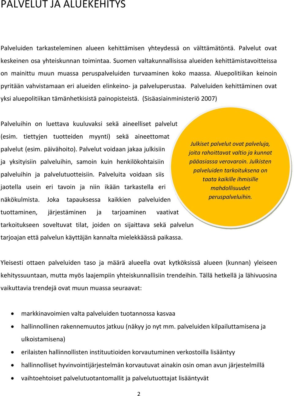 Aluepolitiikan keinoin pyritään vahvistamaan eri alueiden elinkeino ja palveluperustaa. Palveluiden kehittäminen ovat yksi aluepolitiikan tämänhetkisistä painopisteistä.