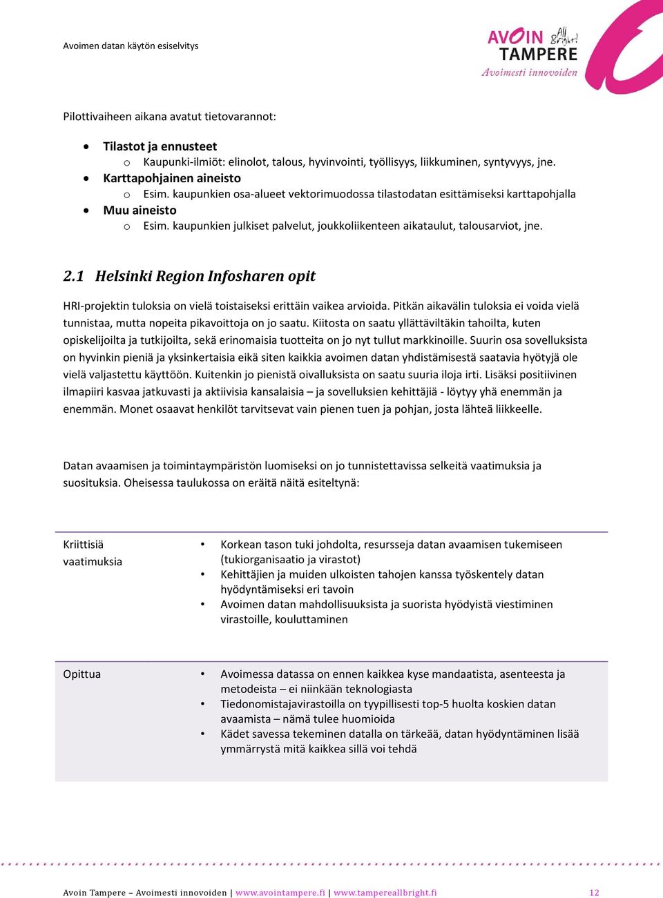 1 Helsinki Region Infosharen opit HRI projektin tuloksia on vielä toistaiseksi erittäin vaikea arvioida. Pitkän aikavälin tuloksia ei voida vielä tunnistaa, mutta nopeita pikavoittoja on jo saatu.