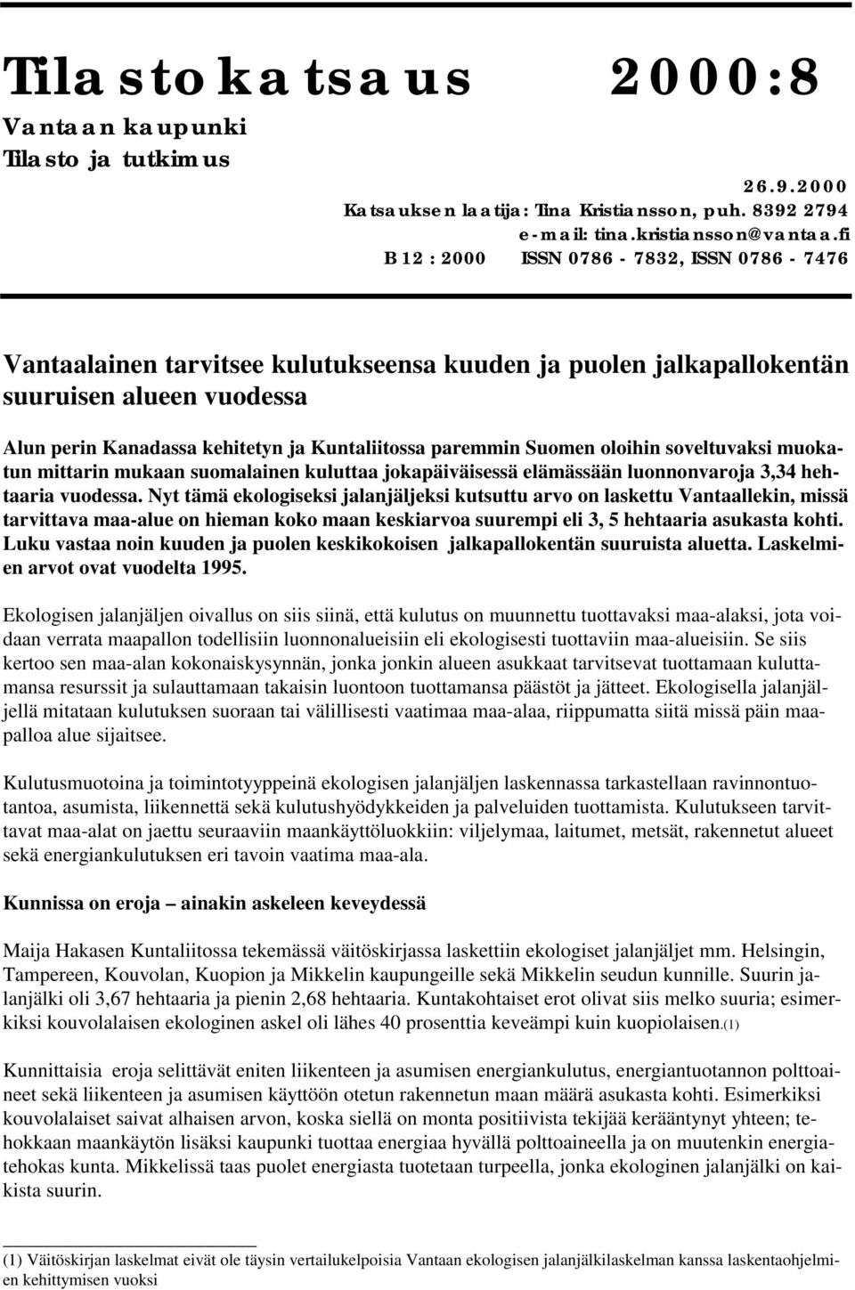 Suomen oloihin soveltuvaksi muokatun mittarin mukaan suomalainen kuluttaa jokapäiväisessä elämässään luonnonvaroja 3,34 hehtaaria vuodessa.