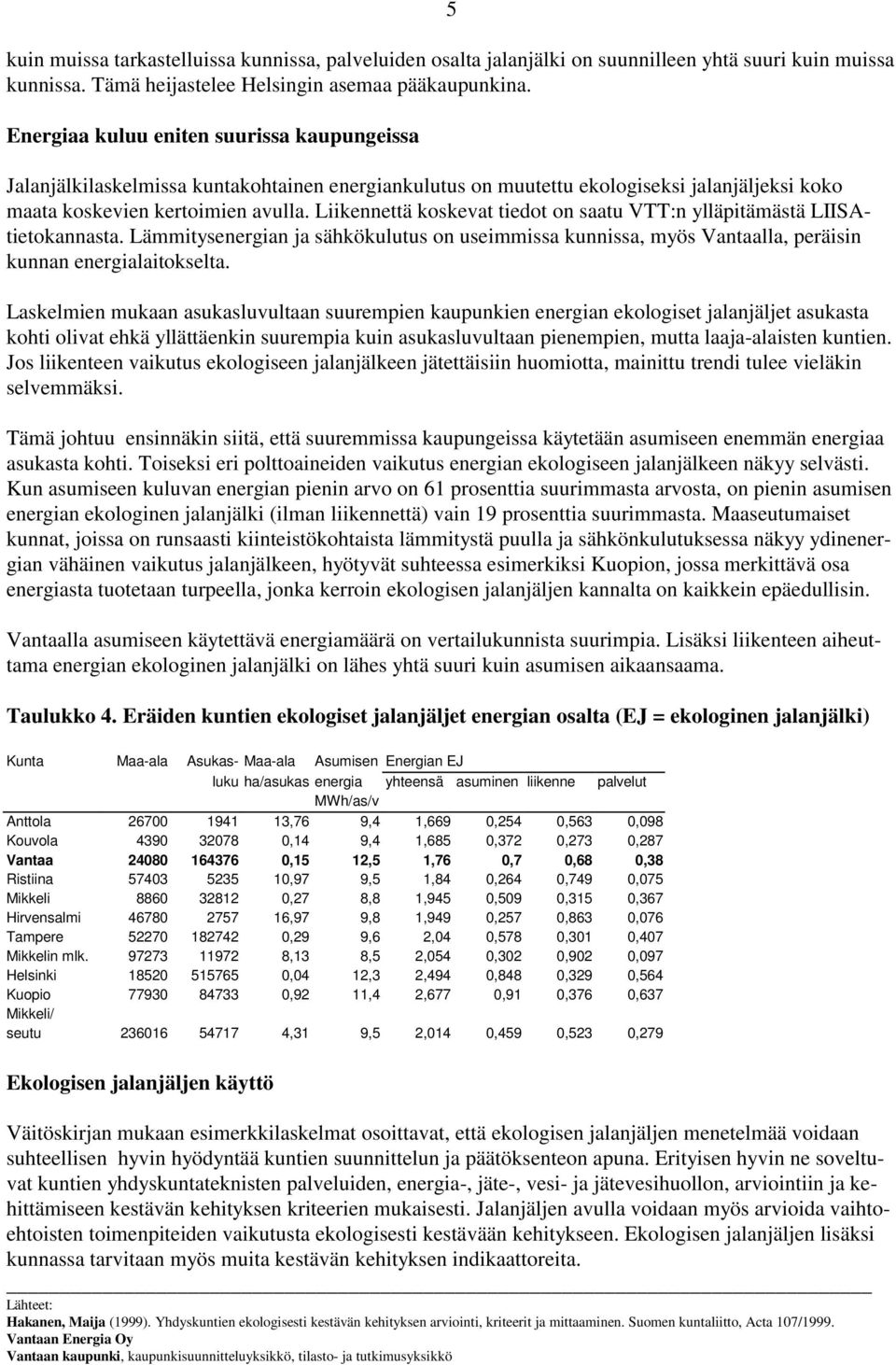 Liikennettä koskevat tiedot on saatu VTT:n ylläpitämästä LIISAtietokannasta. Lämmitysenergian ja sähkökulutus on useimmissa kunnissa, myös Vantaalla, peräisin kunnan energialaitokselta.
