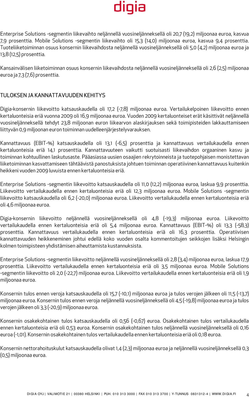 Tuoteliiketoiminnan osuus konsernin liikevaihdosta neljännellä vuosineljänneksellä oli 5,0 (4,2) miljoonaa euroa ja 13,8 (12,5) prosenttia.