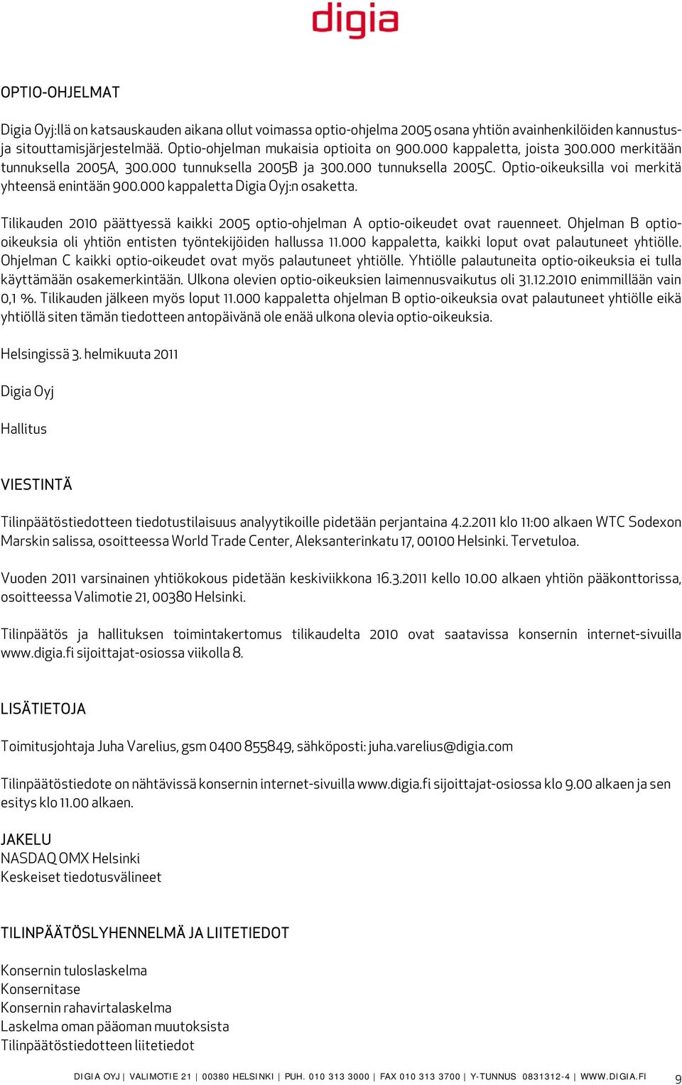 000 kappaletta Digia Oyj:n osaketta. Tilikauden 2010 päättyessä kaikki 2005 optio-ohjelman A optio-oikeudet ovat rauenneet. Ohjelman B optiooikeuksia oli yhtiön entisten työntekijöiden hallussa 11.