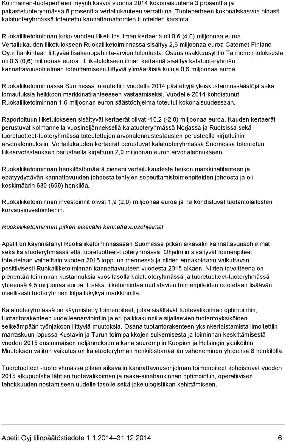 Vertailukauden liiketulokseen Ruokaliiketoiminnassa sisältyy 2,6 miljoonaa euroa Caternet Finland Oy:n hankintaan liittyvää lisäkauppahinta-arvion tuloutusta.