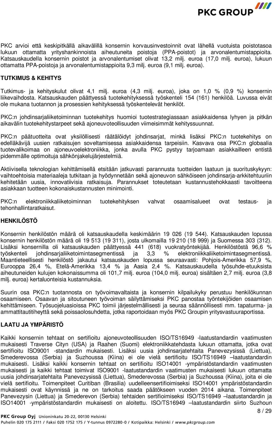 euroa (9,1 milj. euroa). TUTKIMUS & KEHITYS Tutkimus- ja kehityskulut olivat 4,1 milj. euroa (4,3 milj. euroa), joka on 1,0 % (0,9 %) konsernin liikevaihdosta.