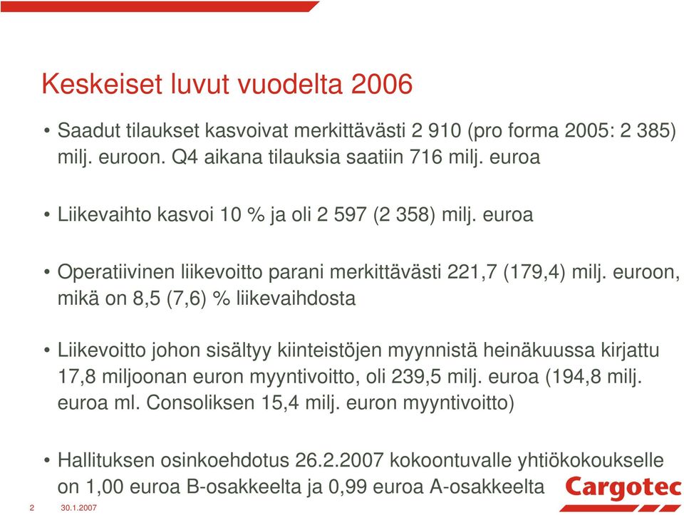 euroon, mikä on 8,5 (7,6) % liikevaihdosta Liikevoitto johon sisältyy kiinteistöjen myynnistä heinäkuussa kirjattu 17,8 miljoonan euron myyntivoitto, oli 239,5