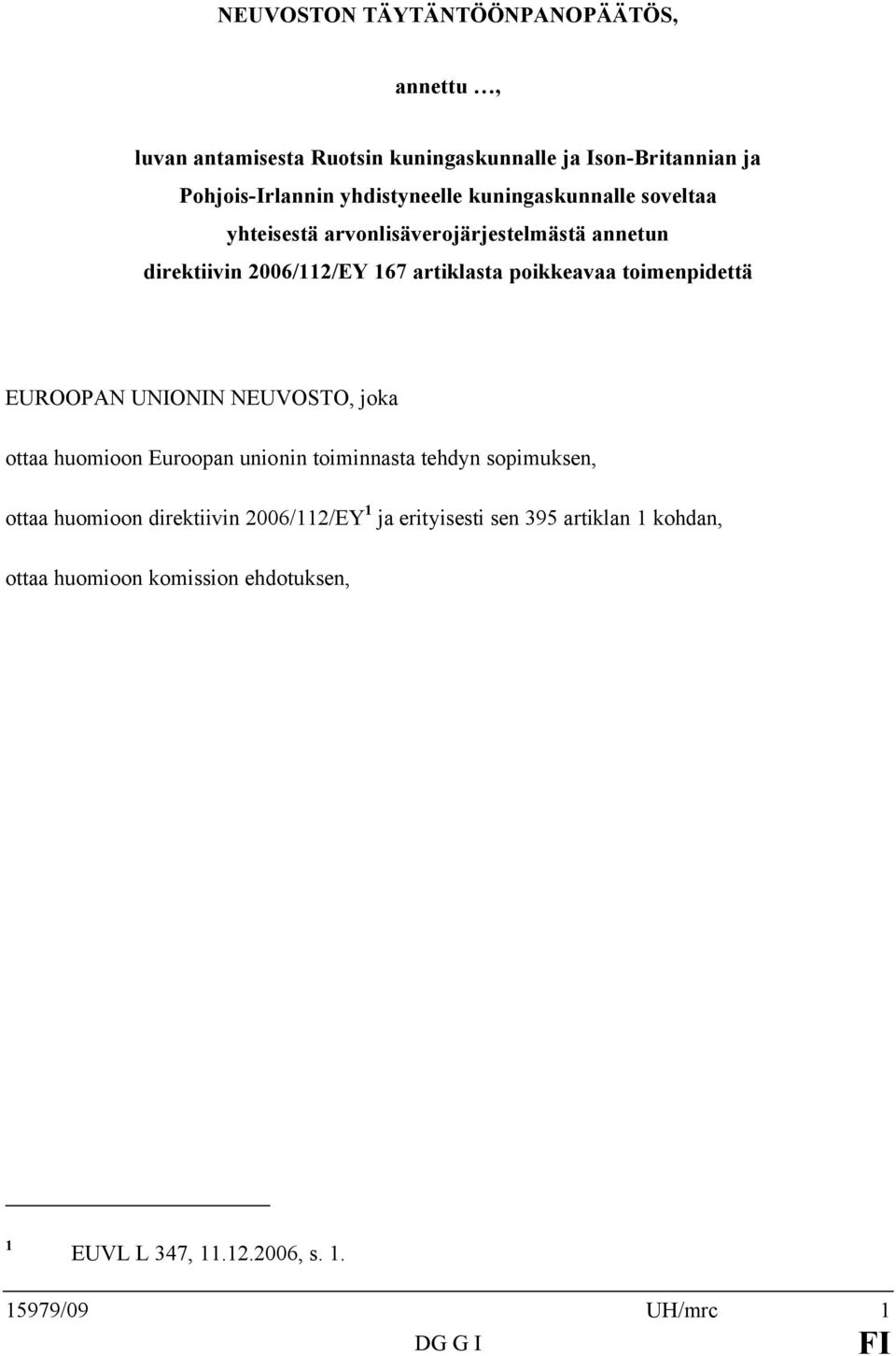 poikkeavaa toimenpidettä EUROOPAN UNIONIN NEUVOSTO, joka ottaa huomioon Euroopan unionin toiminnasta tehdyn sopimuksen, ottaa huomioon