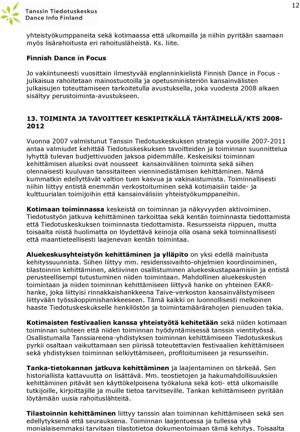 toteuttamiseen tarkoitetulla avustuksella, joka vuodesta 2008 alkaen sisältyy perustoiminta-avustukseen. 13.