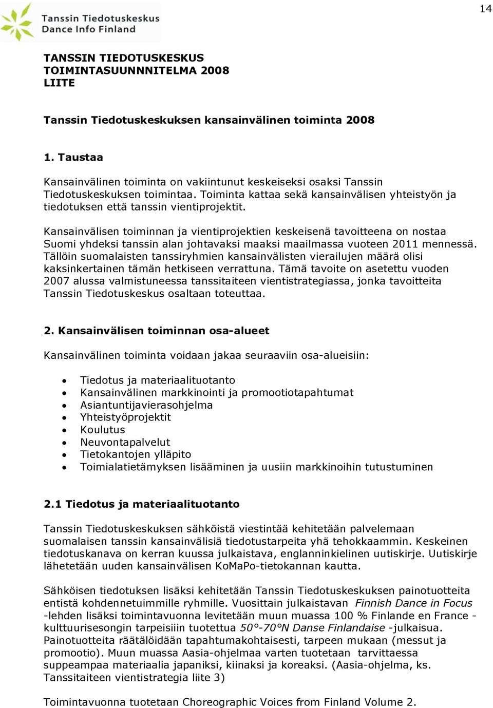 Kansainvälisen toiminnan ja vientiprojektien keskeisenä tavoitteena on nostaa Suomi yhdeksi tanssin alan johtavaksi maaksi maailmassa vuoteen 2011 mennessä.