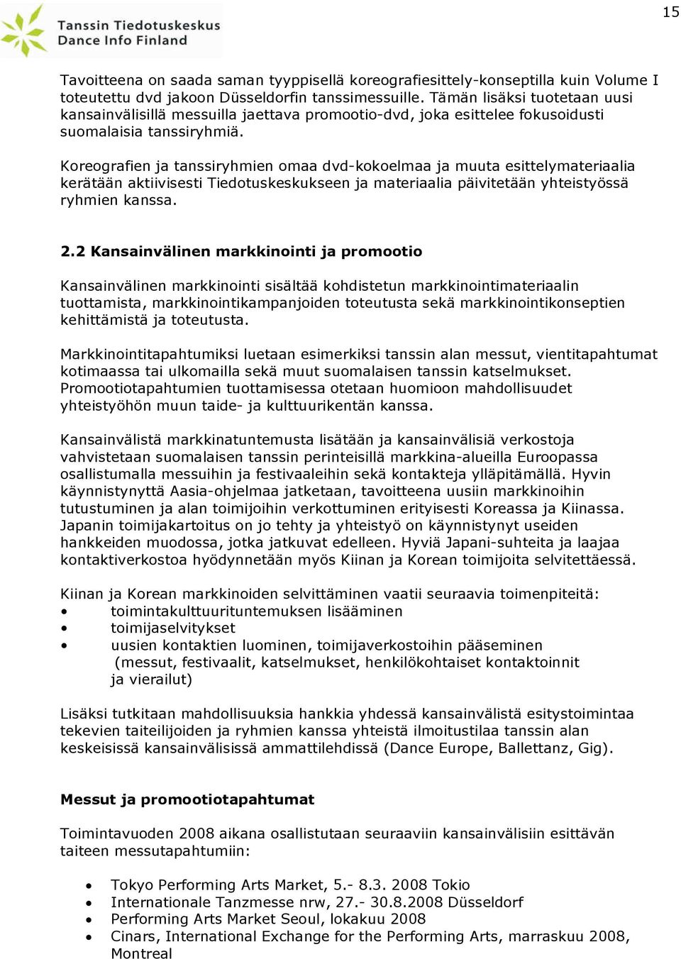 Koreografien ja tanssiryhmien omaa dvd-kokoelmaa ja muuta esittelymateriaalia kerätään aktiivisesti Tiedotuskeskukseen ja materiaalia päivitetään yhteistyössä ryhmien kanssa. 2.