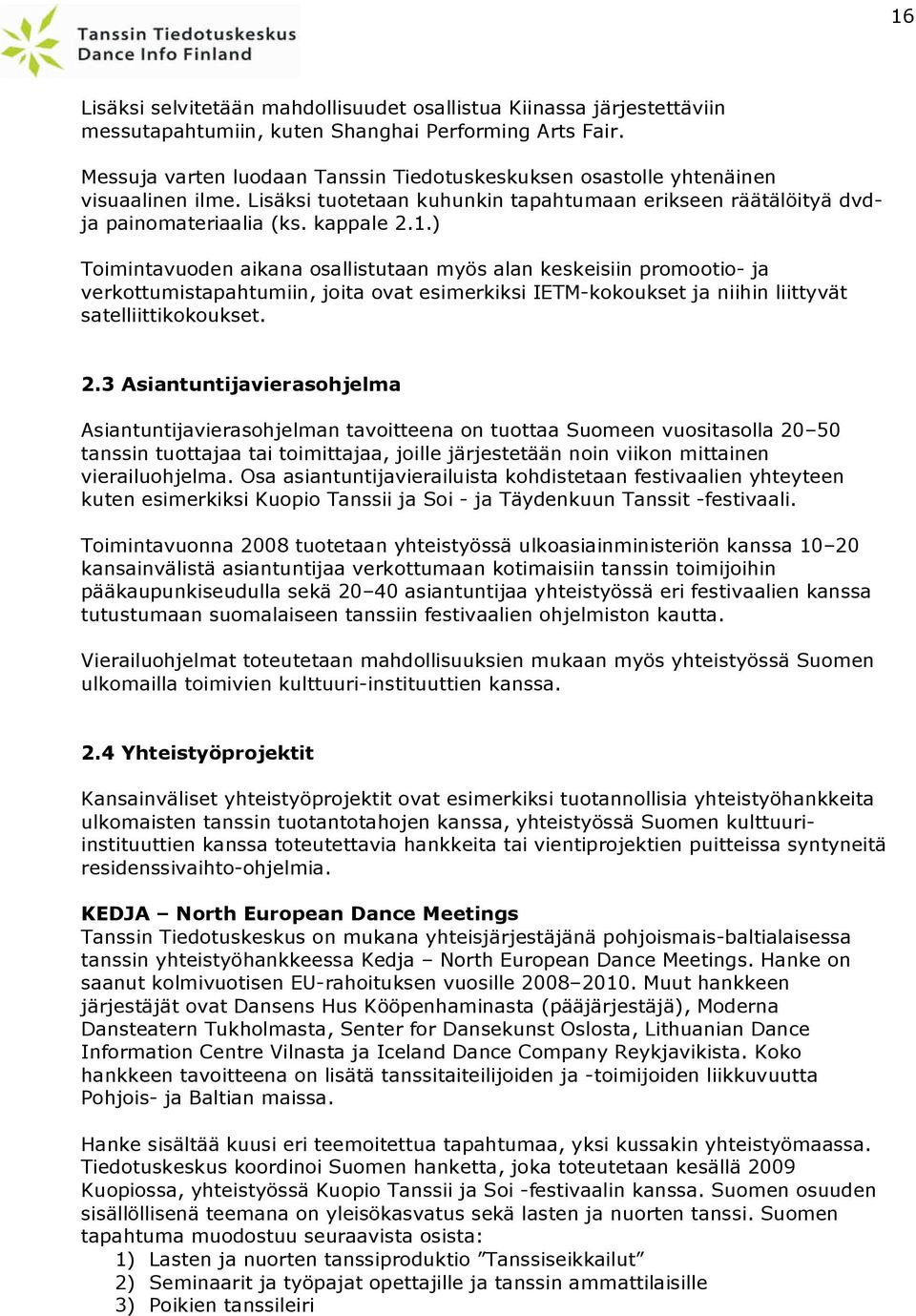 ) Toimintavuoden aikana osallistutaan myös alan keskeisiin promootio- ja verkottumistapahtumiin, joita ovat esimerkiksi IETM-kokoukset ja niihin liittyvät satelliittikokoukset. 2.