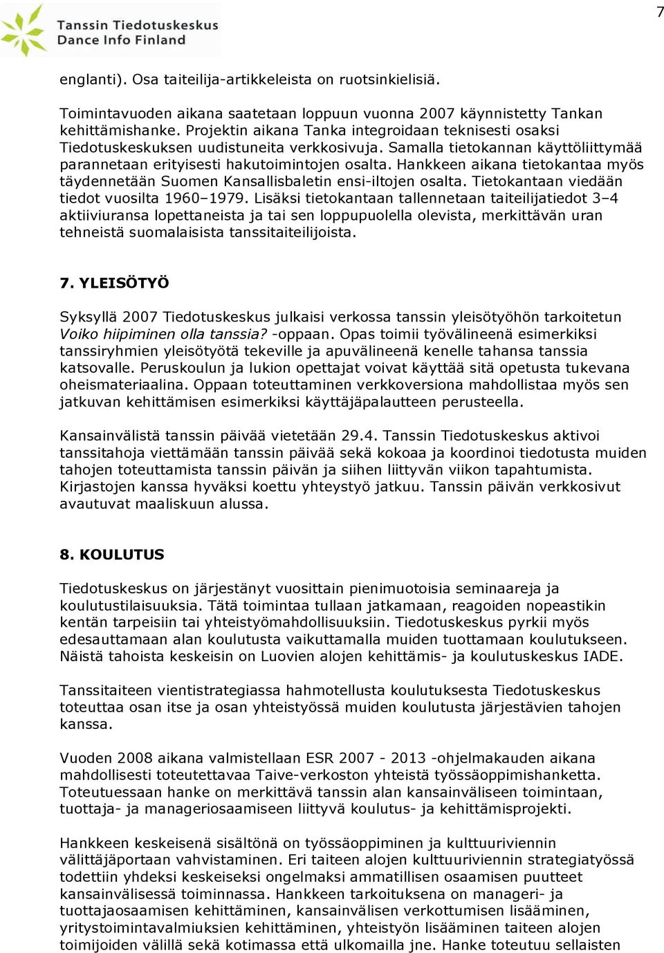Hankkeen aikana tietokantaa myös täydennetään Suomen Kansallisbaletin ensi-iltojen osalta. Tietokantaan viedään tiedot vuosilta 1960 1979.