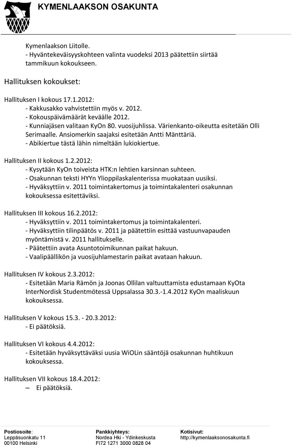 - Abikiertue tästä lähin nimeltään lukiokiertue. Hallituksen II kokous 1.2.2012: - Kysytään KyOn toiveista HTK:n lehtien karsinnan suhteen.