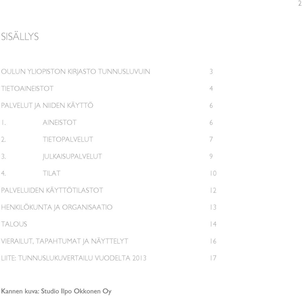 TILAT 10 PALVELUIDEN KÄYTTÖTILASTOT 12 HENKILÖKUNTA JA ORGANISAATIO 13 TALOUS 14