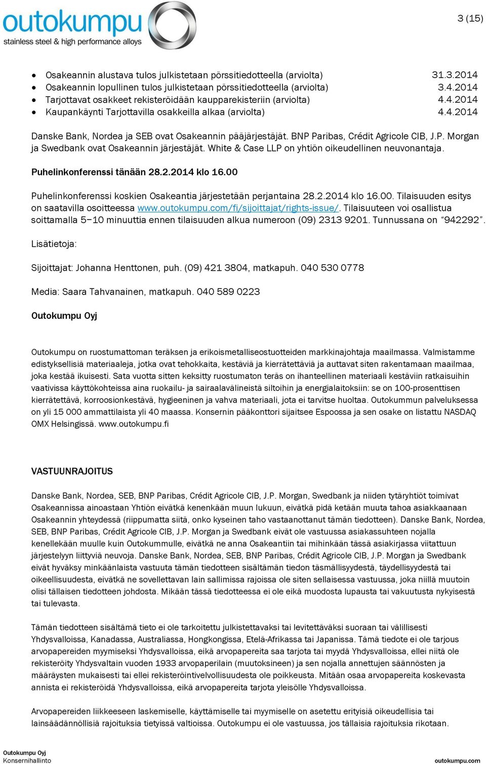 White & Case LLP on yhtiön oikeudellinen neuvonantaja. Puhelinkonferenssi tänään 28.2.2014 klo 16.00 Puhelinkonferenssi koskien Osakeantia järjestetään perjantaina 28.2.2014 klo 16.00. Tilaisuuden esitys on saatavilla osoitteessa www.