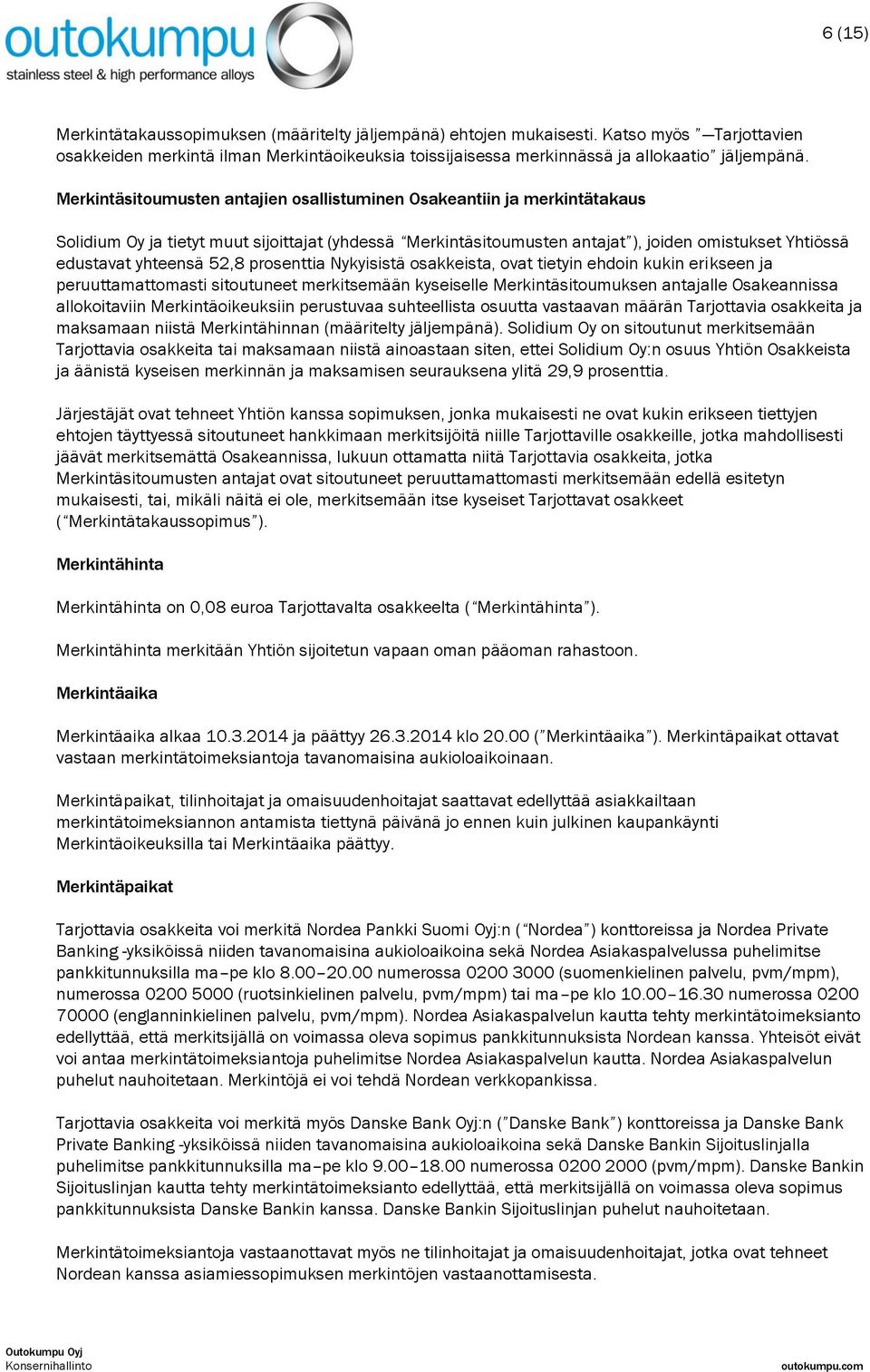 52,8 prosenttia Nykyisistä osakkeista, ovat tietyin ehdoin kukin erikseen ja peruuttamattomasti sitoutuneet merkitsemään kyseiselle Merkintäsitoumuksen antajalle Osakeannissa allokoitaviin