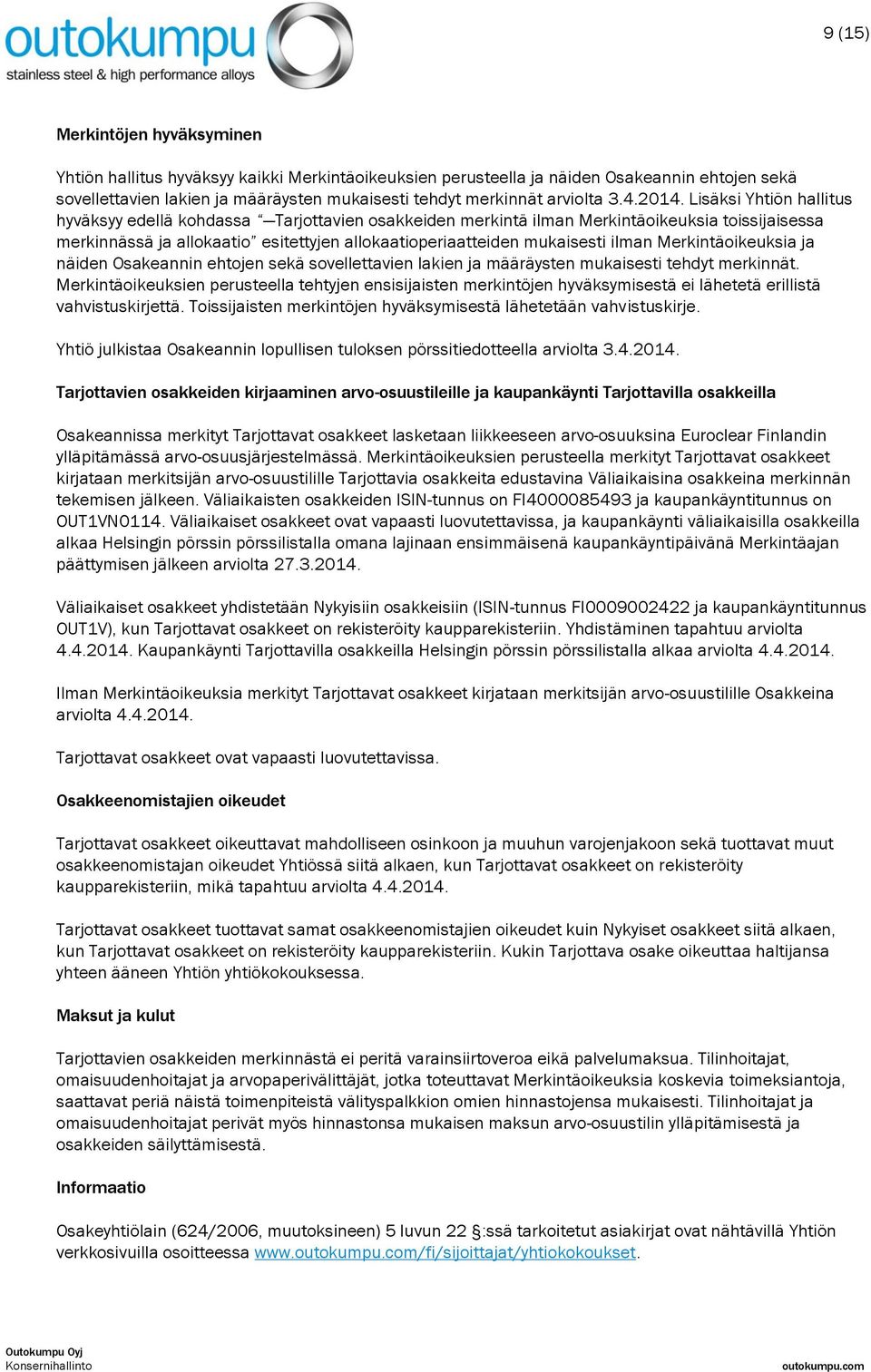 Lisäksi Yhtiön hallitus hyväksyy edellä kohdassa Tarjottavien osakkeiden merkintä ilman Merkintäoikeuksia toissijaisessa merkinnässä ja allokaatio esitettyjen allokaatioperiaatteiden mukaisesti ilman