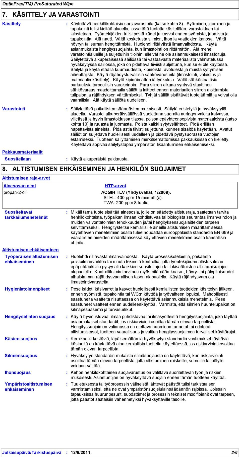 Työntekijöiden tulisi pestä kädet ja kasvot ennen syömistä, juomista ja tupakointia. Älä nauti. Vältä kosketusta silmien, ihon ja vaatteiden kanssa. Vältä höyryn tai sumun hengittämistä.